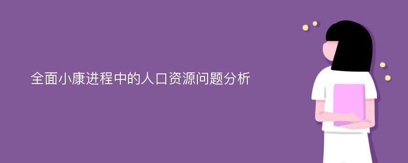 全面小康进程中的人口资源问题分析