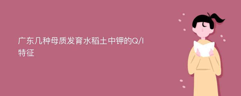 广东几种母质发育水稻土中钾的Q/I特征