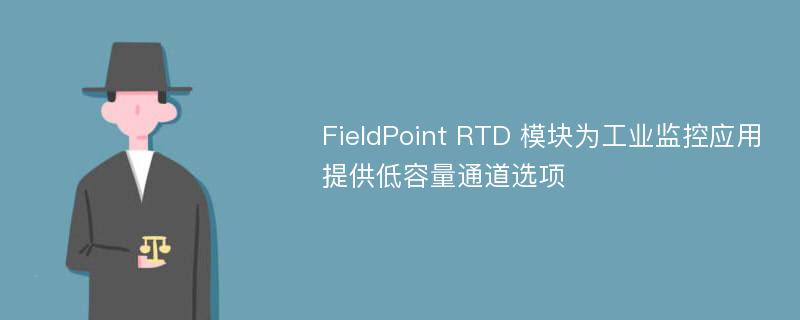 FieldPoint RTD 模块为工业监控应用提供低容量通道选项