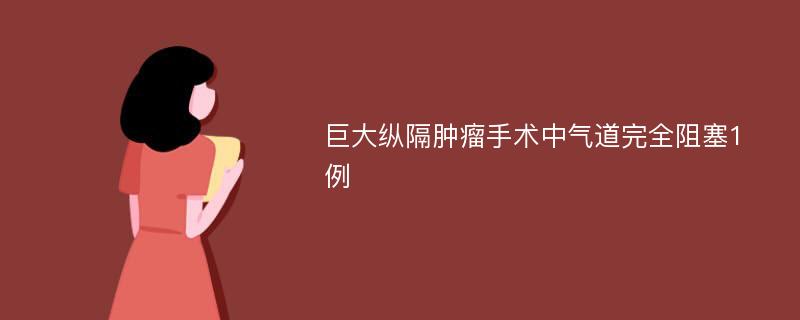 巨大纵隔肿瘤手术中气道完全阻塞1例