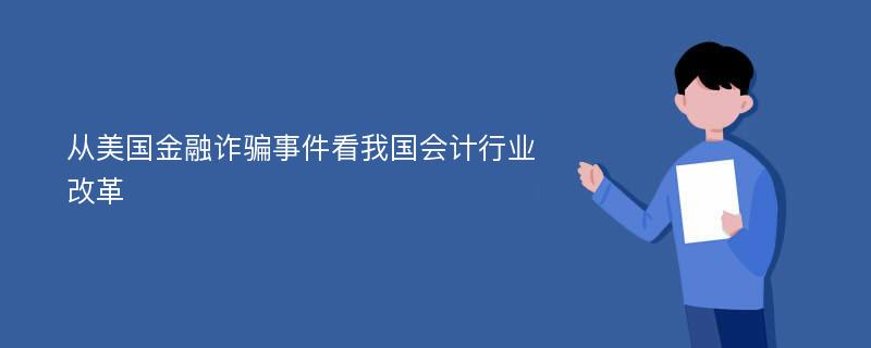 从美国金融诈骗事件看我国会计行业改革