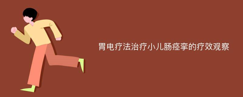 胃电疗法治疗小儿肠痉挛的疗效观察