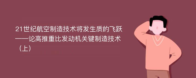 21世纪航空制造技术将发生质的飞跃——论高推重比发动机关键制造技术（上）