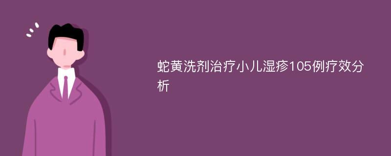 蛇黄洗剂治疗小儿湿疹105例疗效分析