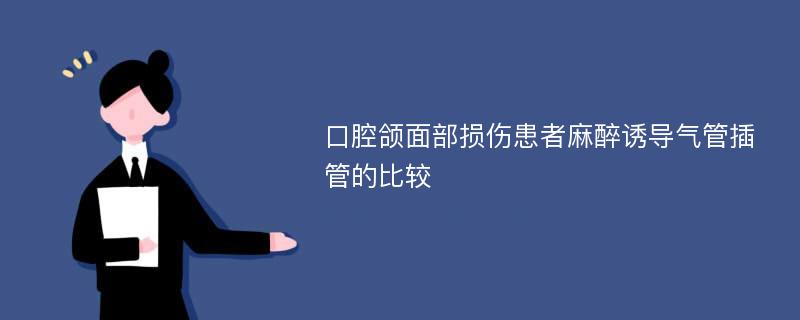 口腔颌面部损伤患者麻醉诱导气管插管的比较