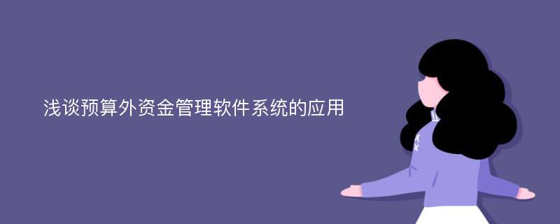 浅谈预算外资金管理软件系统的应用