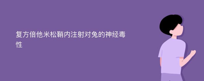 复方倍他米松鞘内注射对兔的神经毒性