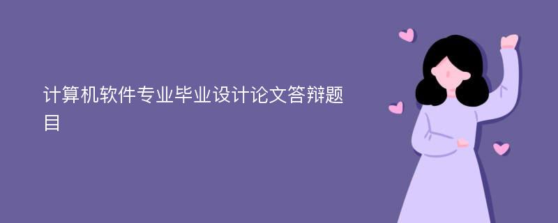 计算机软件专业毕业设计论文答辩题目