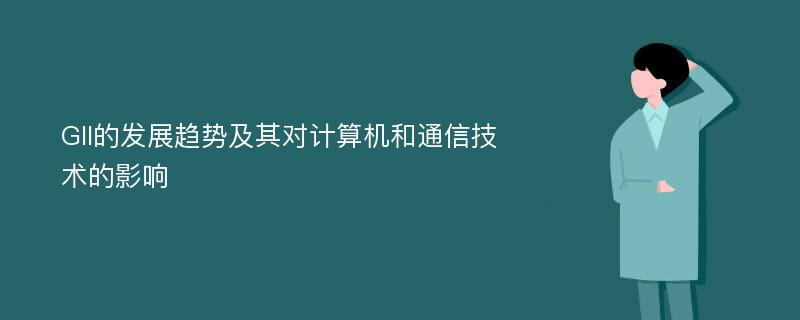 GII的发展趋势及其对计算机和通信技术的影响