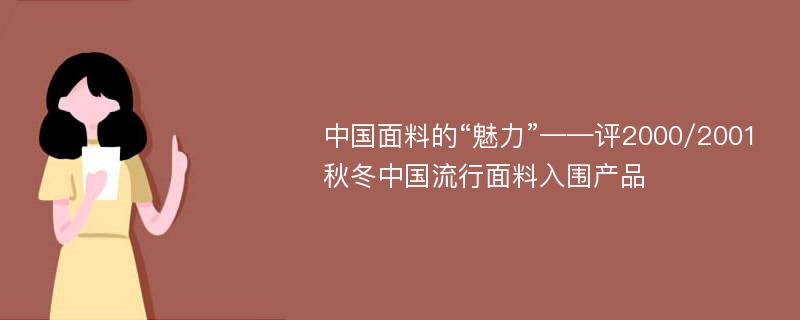 中国面料的“魅力”——评2000/2001秋冬中国流行面料入围产品