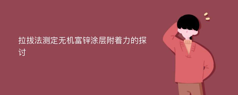 拉拔法测定无机富锌涂层附着力的探讨