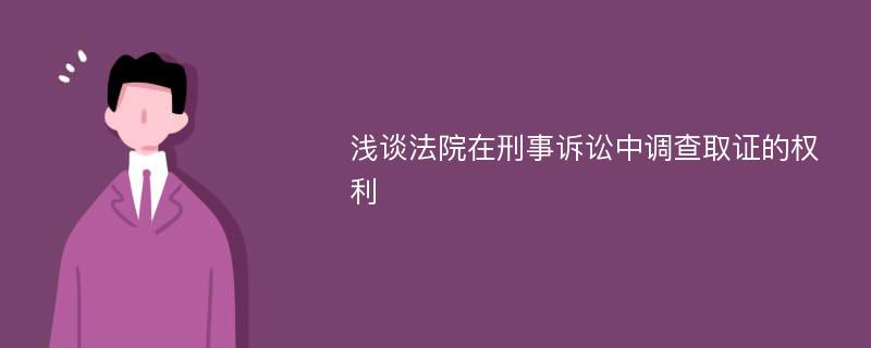 浅谈法院在刑事诉讼中调查取证的权利