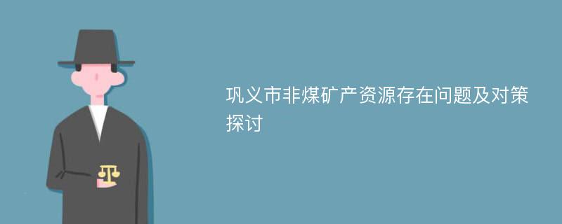 巩义市非煤矿产资源存在问题及对策探讨