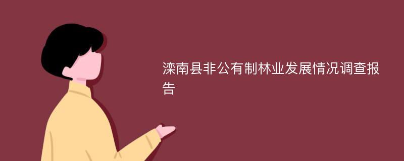 滦南县非公有制林业发展情况调查报告