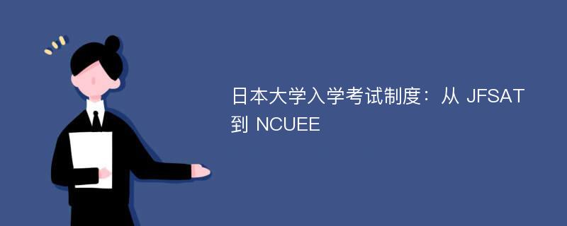 日本大学入学考试制度：从 JFSAT 到 NCUEE