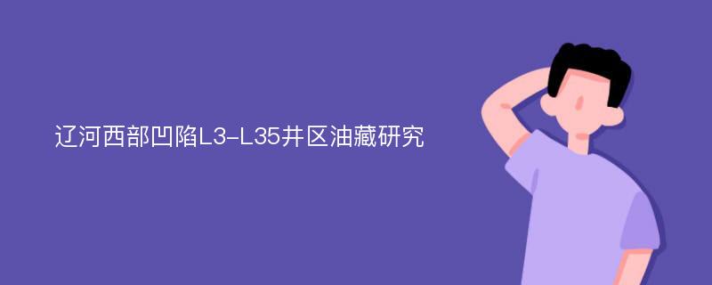 辽河西部凹陷L3-L35井区油藏研究