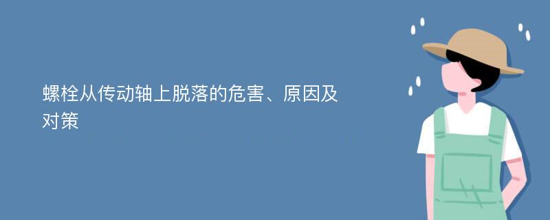 螺栓从传动轴上脱落的危害、原因及对策