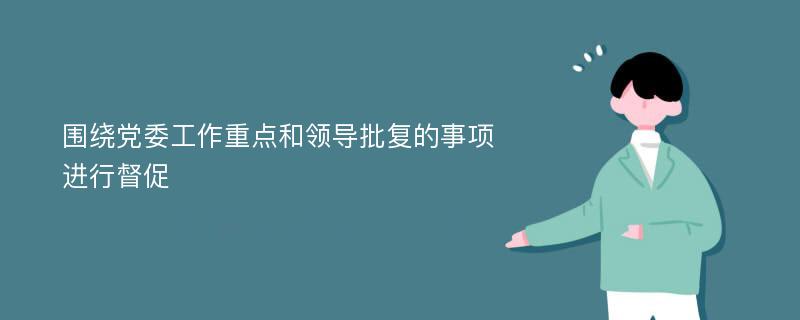 围绕党委工作重点和领导批复的事项进行督促