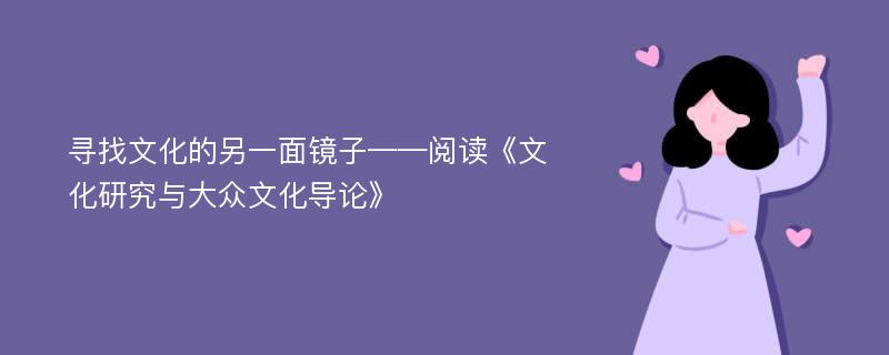 寻找文化的另一面镜子——阅读《文化研究与大众文化导论》