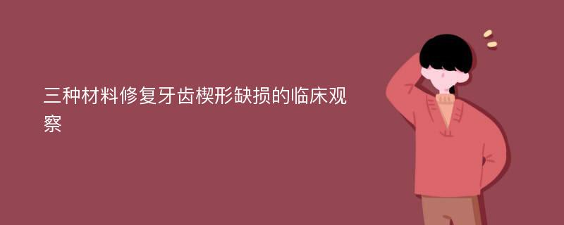 三种材料修复牙齿楔形缺损的临床观察