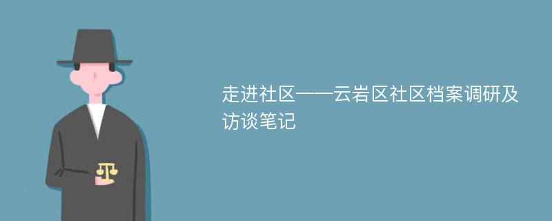 走进社区——云岩区社区档案调研及访谈笔记