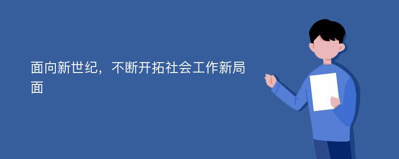 面向新世纪，不断开拓社会工作新局面