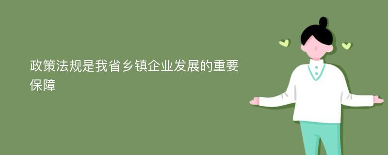 政策法规是我省乡镇企业发展的重要保障