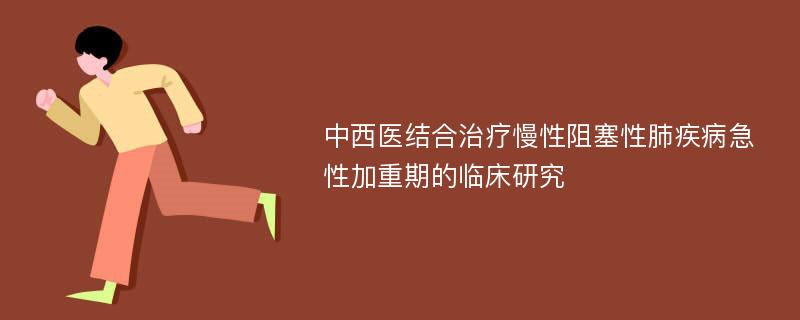 中西医结合治疗慢性阻塞性肺疾病急性加重期的临床研究