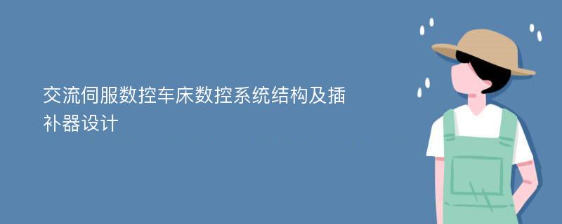 交流伺服数控车床数控系统结构及插补器设计