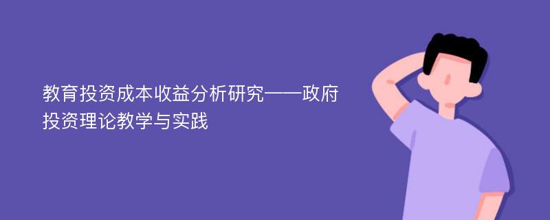 教育投资成本收益分析研究——政府投资理论教学与实践