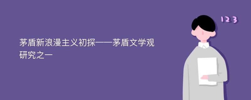 茅盾新浪漫主义初探——茅盾文学观研究之一